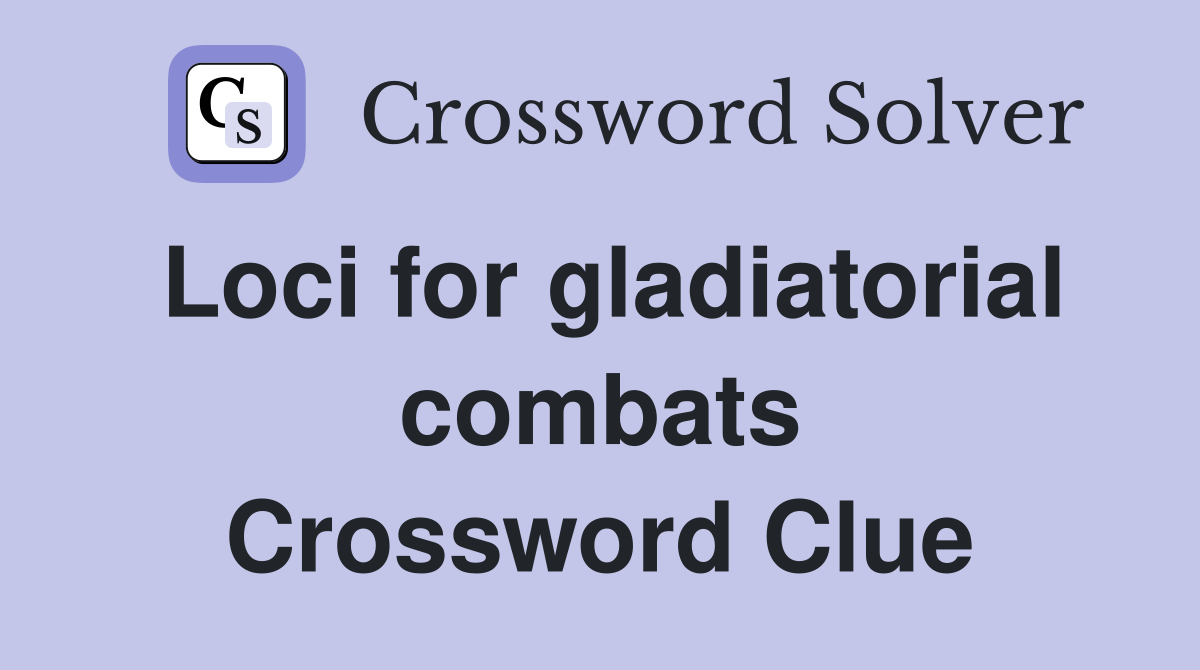 Loci for gladiatorial combats Crossword Clue