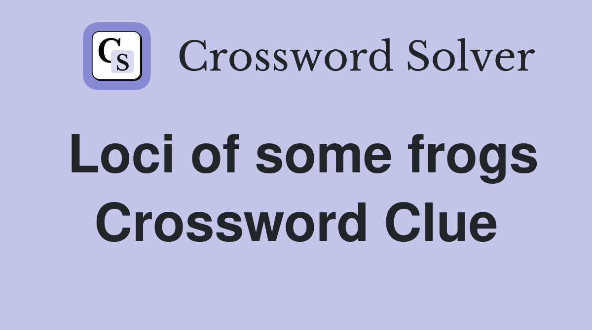 Loci of some frogs Crossword Clue