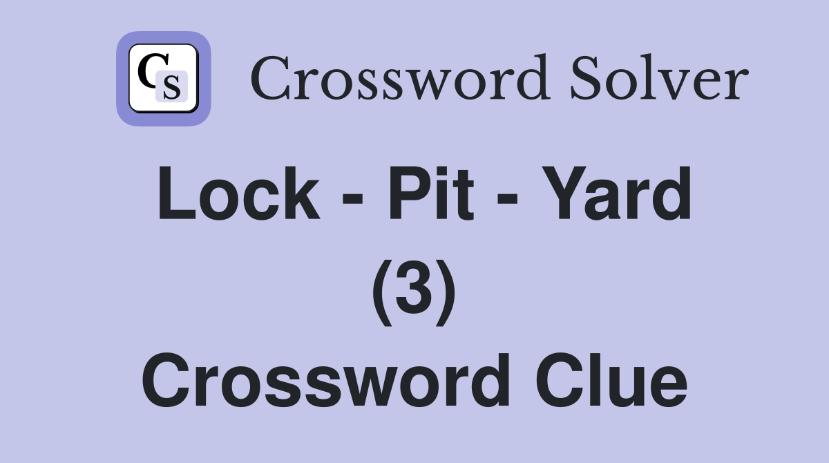 Lock - Pit - Yard (3) Crossword Clue