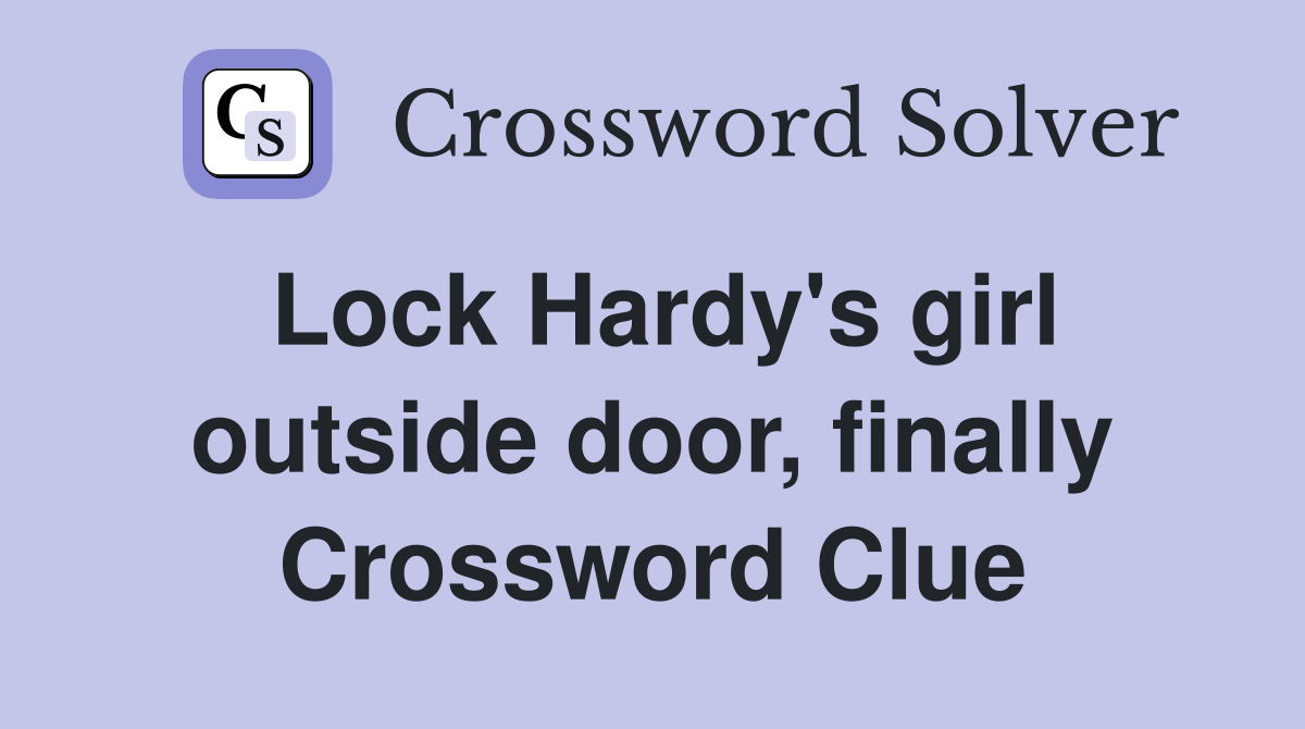 Lock Hardy's girl outside door, finally Crossword Clue