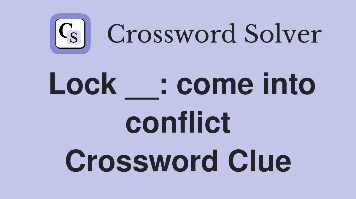 Lock __: come into conflict Crossword Clue