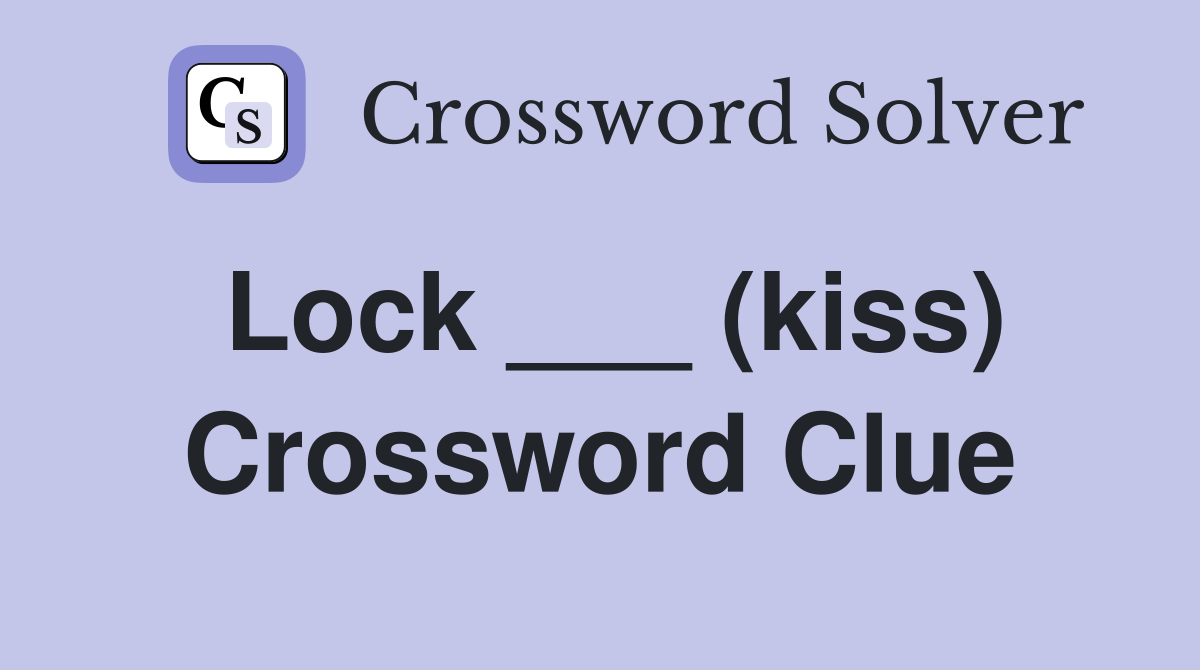 Lock ___ (kiss) Crossword Clue