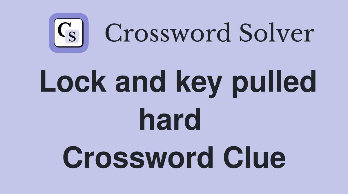 Lock and key pulled hard  Crossword Clue