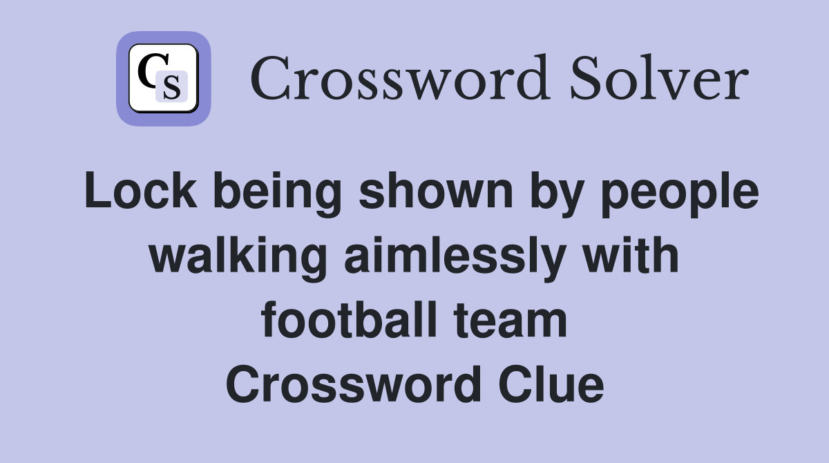 Lock being shown by people walking aimlessly with football team Crossword Clue
