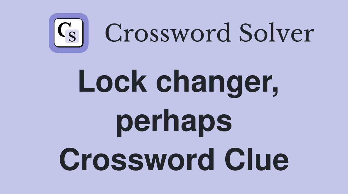 Lock changer, perhaps Crossword Clue
