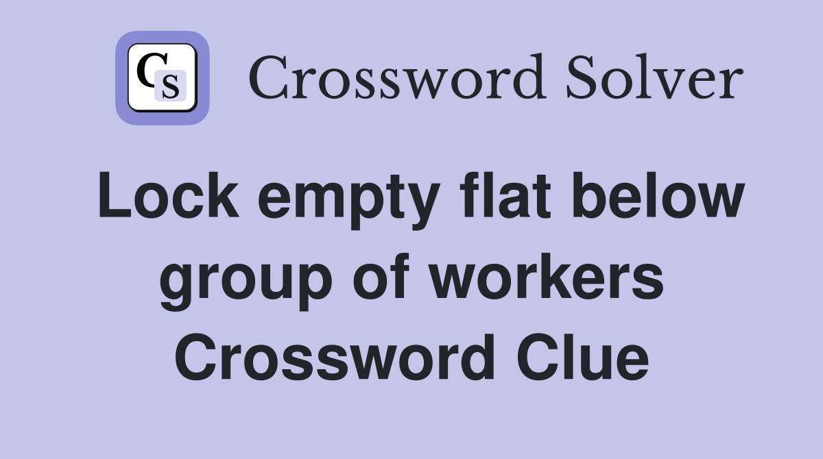 Lock empty flat below group of workers Crossword Clue