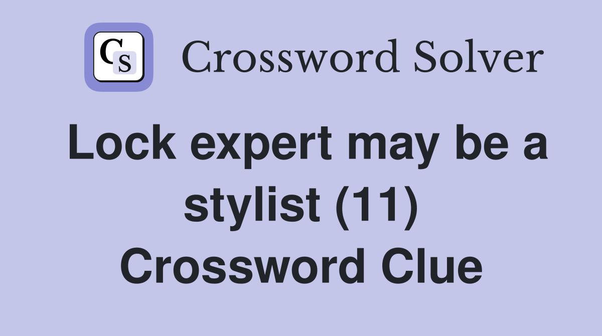 Lock expert may be a stylist (11) Crossword Clue