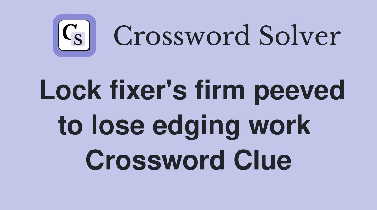 Lock fixer's firm peeved to lose edging work  Crossword Clue