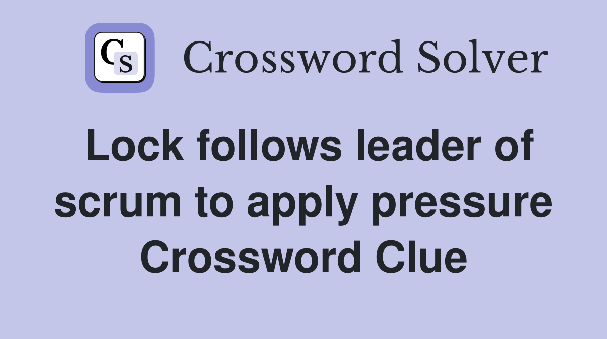Lock follows leader of scrum to apply pressure Crossword Clue