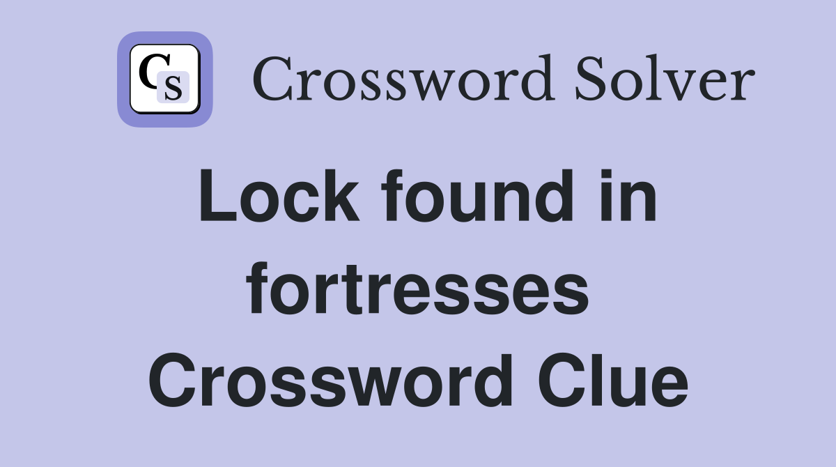 Lock found in fortresses Crossword Clue