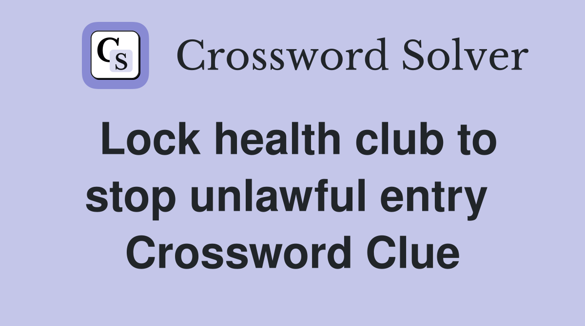 Lock health club to stop unlawful entry  Crossword Clue