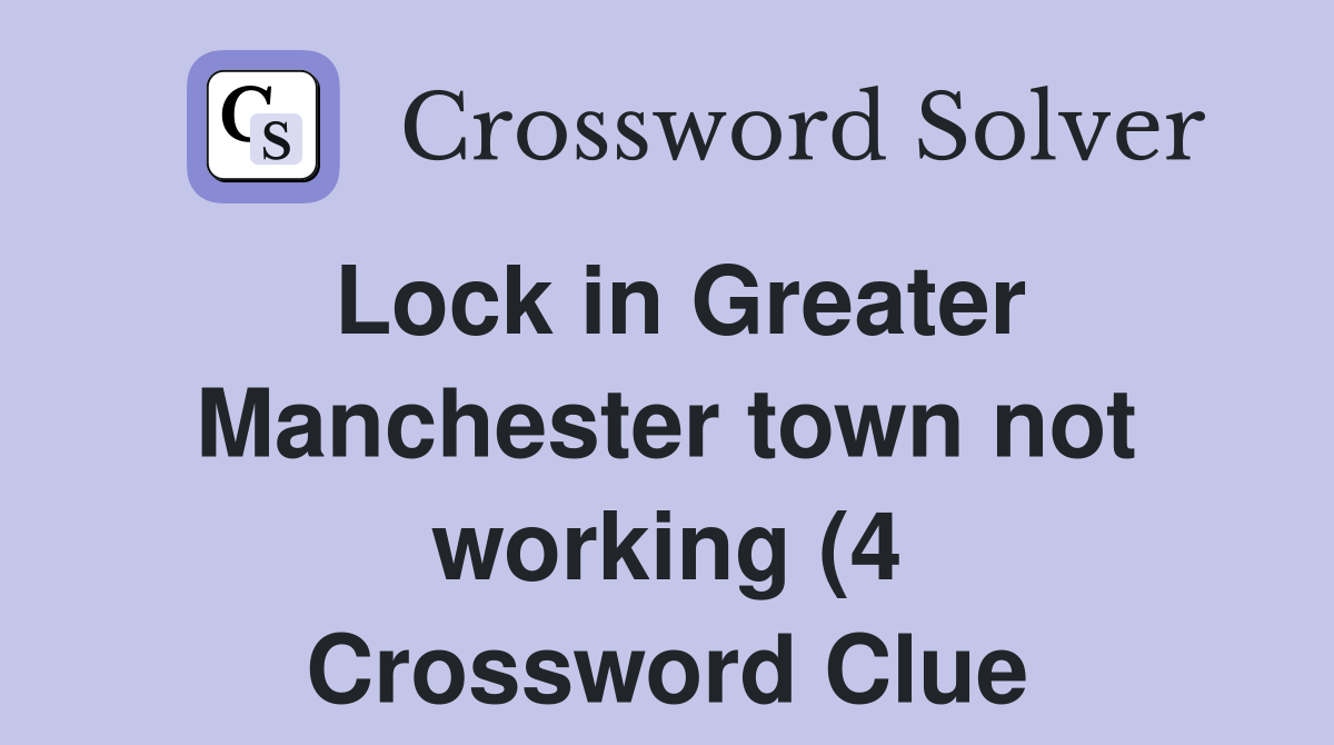 Lock in Greater Manchester town not working (4) Crossword Clue Lock in Greater Manchester town not working (4) Crossword Clue