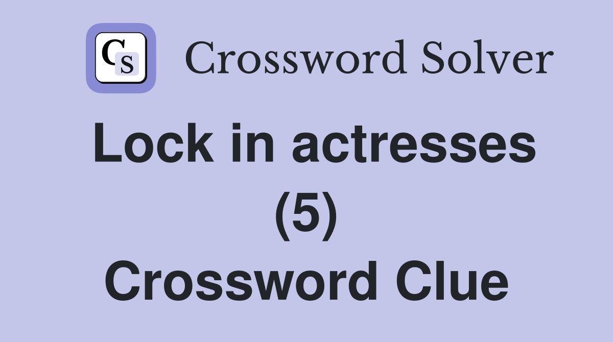 Lock in actresses (5) Crossword Clue