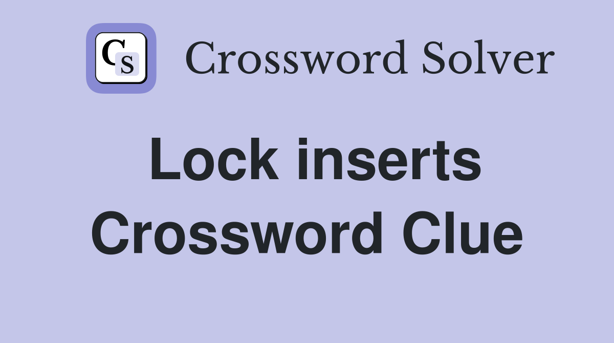 Lock inserts Crossword Clue
