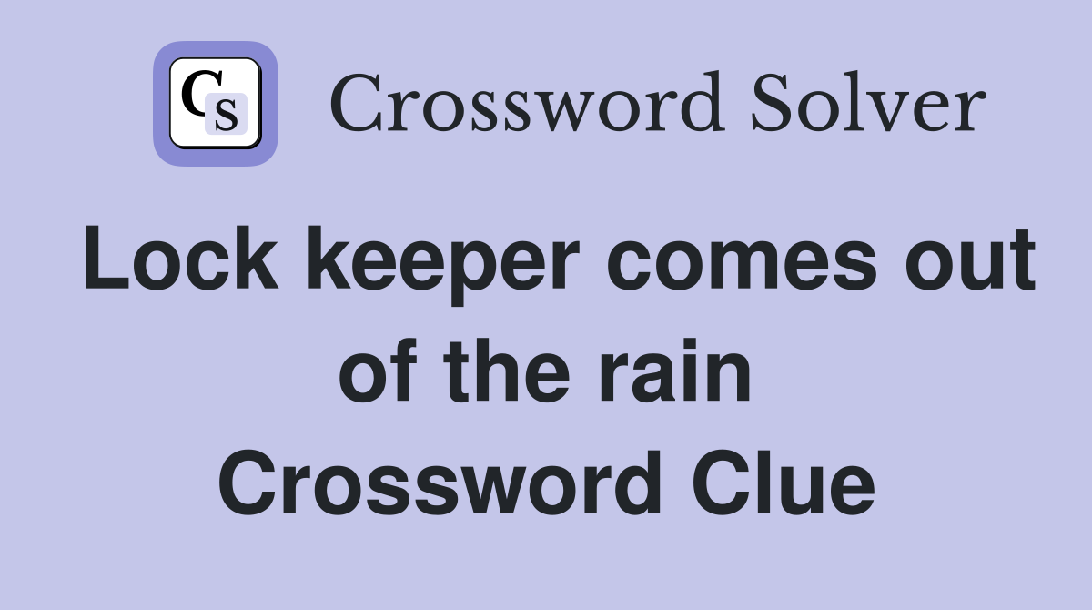 Lock keeper comes out of the rain Crossword Clue