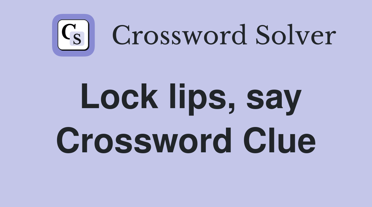 Lock lips, say Crossword Clue