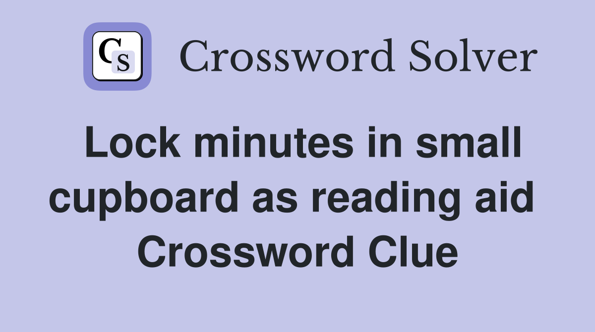 Lock minutes in small cupboard as reading aid  Crossword Clue