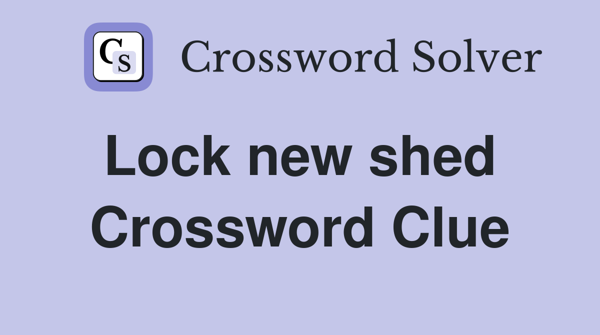 Lock new shed  Crossword Clue
