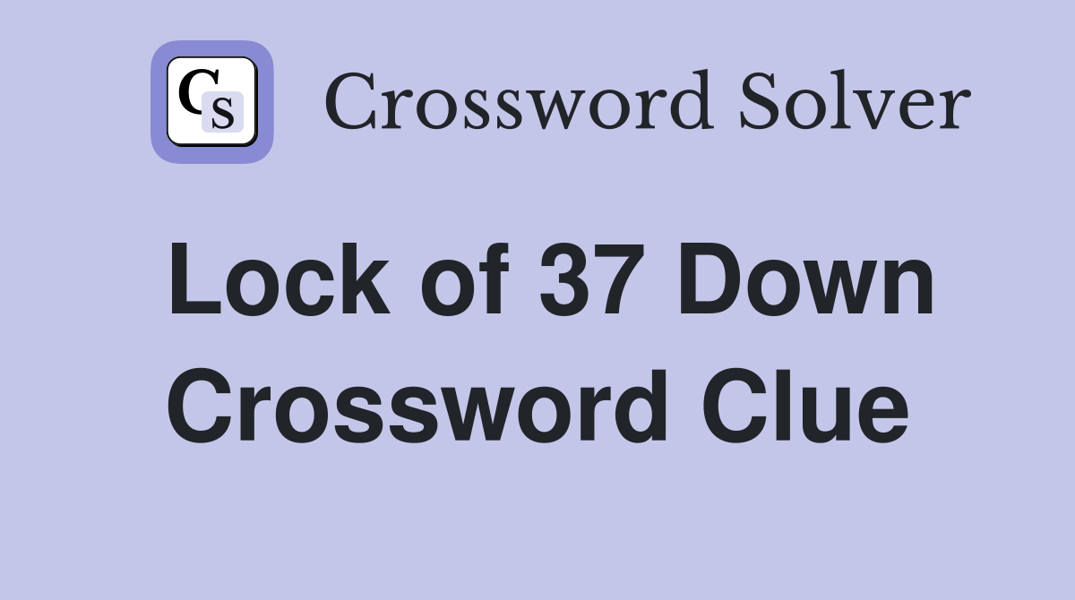 Lock of 37 Down Crossword Clue