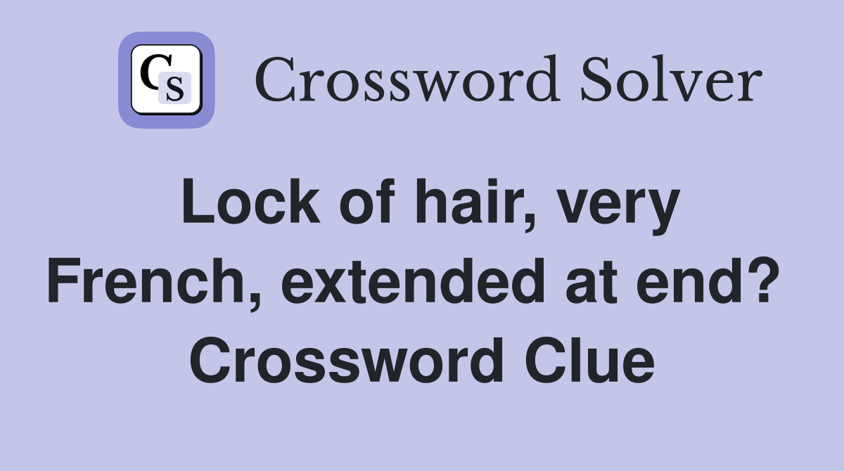 Lock of hair, very French, extended at end?  Crossword Clue