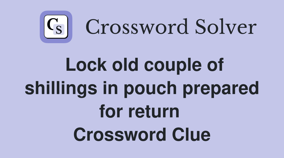 Lock old couple of shillings in pouch prepared for return  Crossword Clue