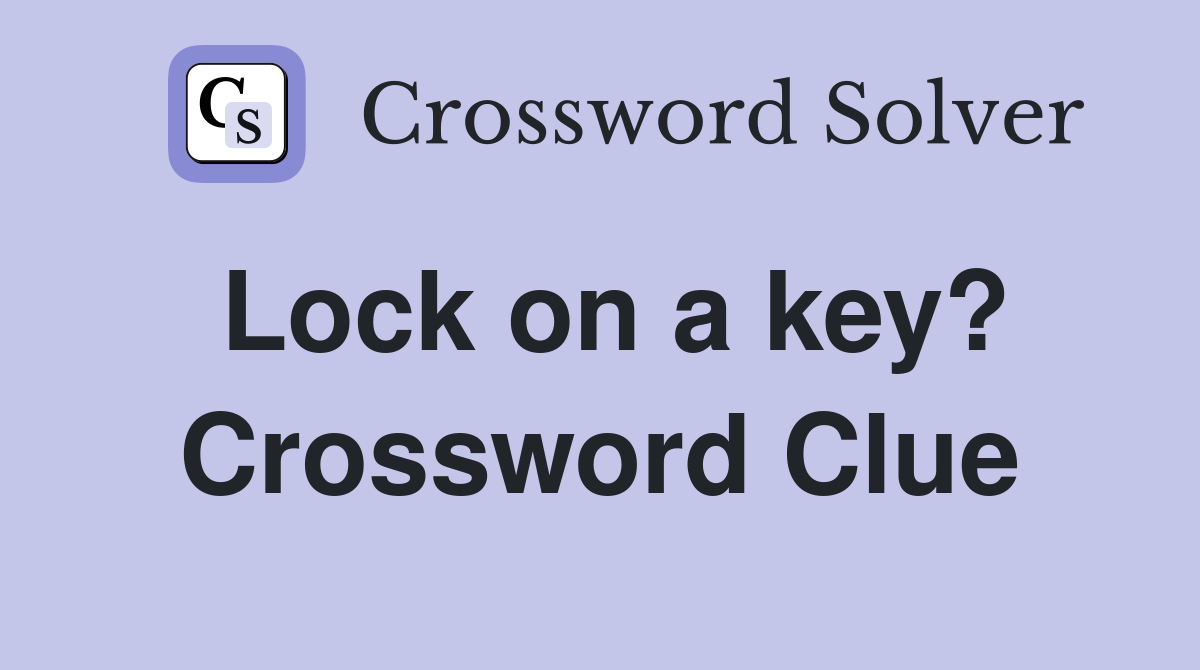 Lock on a key? Crossword Clue