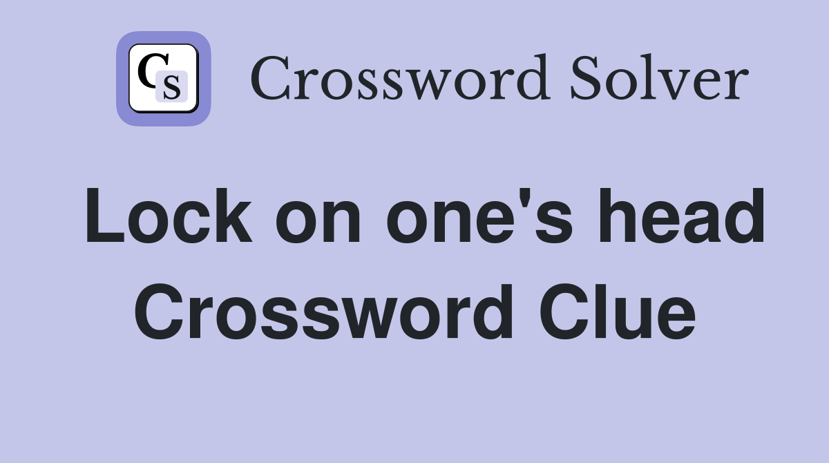 Lock on one's head Crossword Clue
