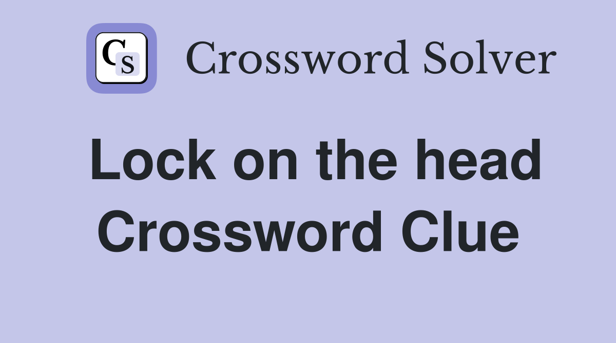 Lock on the head Crossword Clue