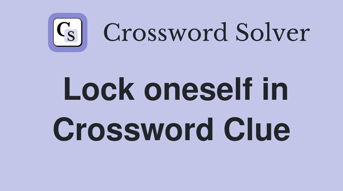 Lock oneself in Crossword Clue