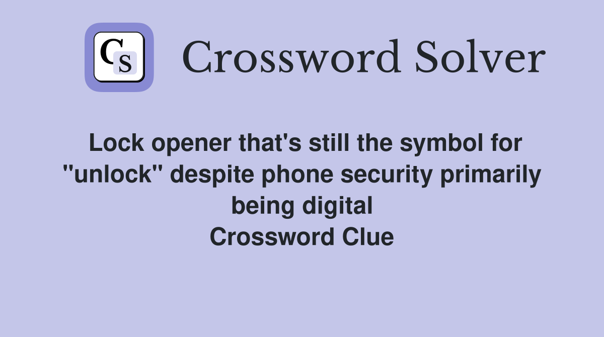 Lock opener that's still the symbol for "unlock" despite phone security primarily being digital Crossword Clue