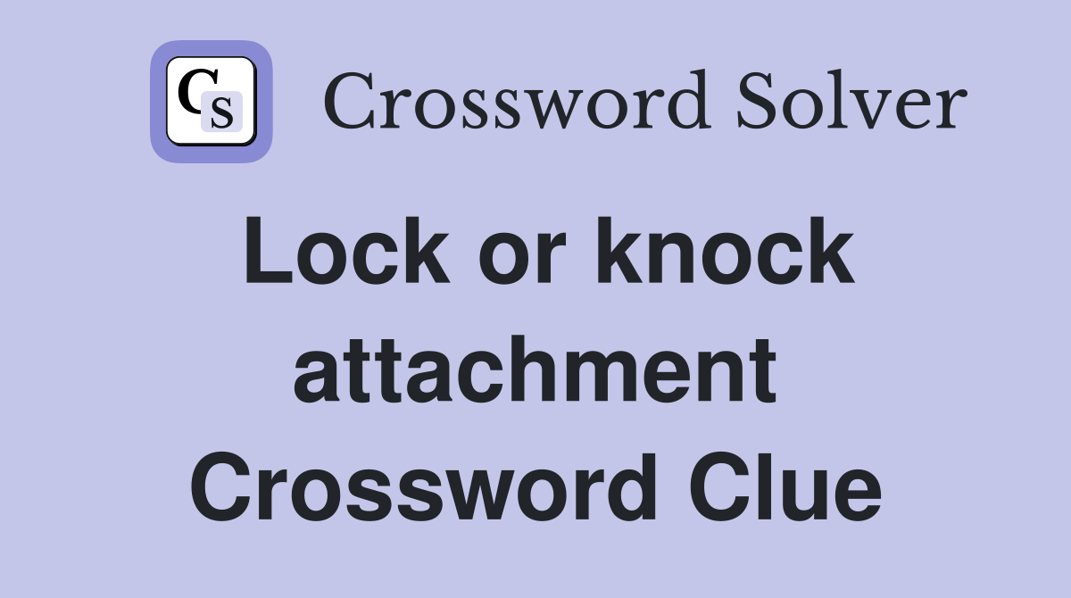 Lock or knock attachment Crossword Clue