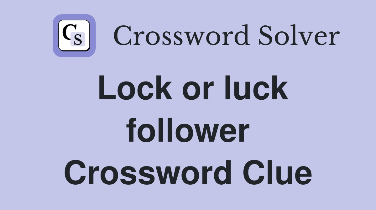 Lock or luck follower Crossword Clue