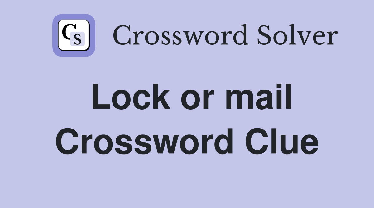 Lock or mail Crossword Clue