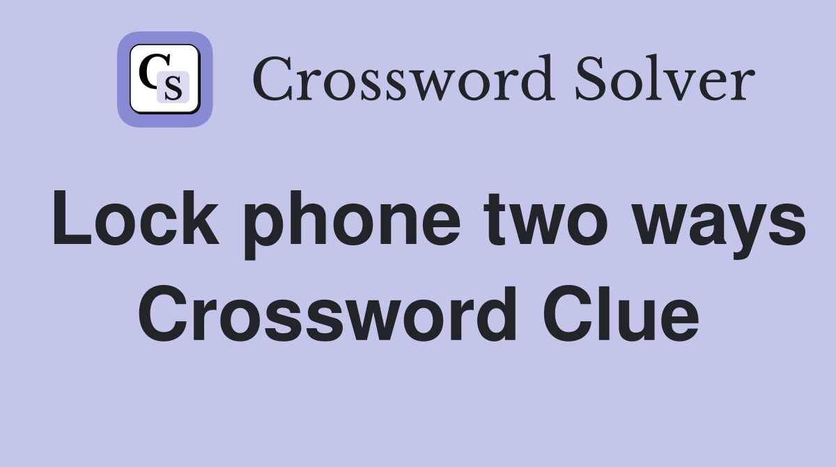 Lock phone two ways Crossword Clue