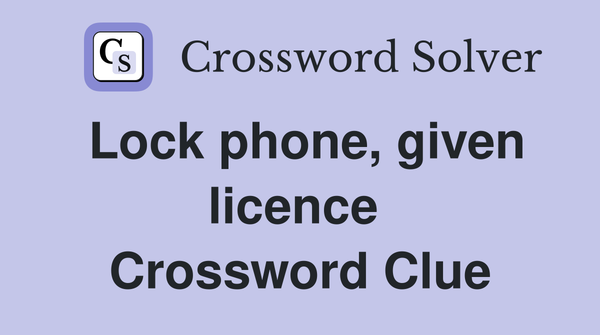 Lock phone, given licence  Crossword Clue
