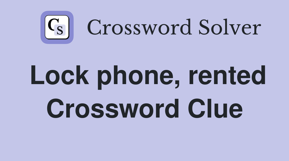 Lock phone, rented Crossword Clue