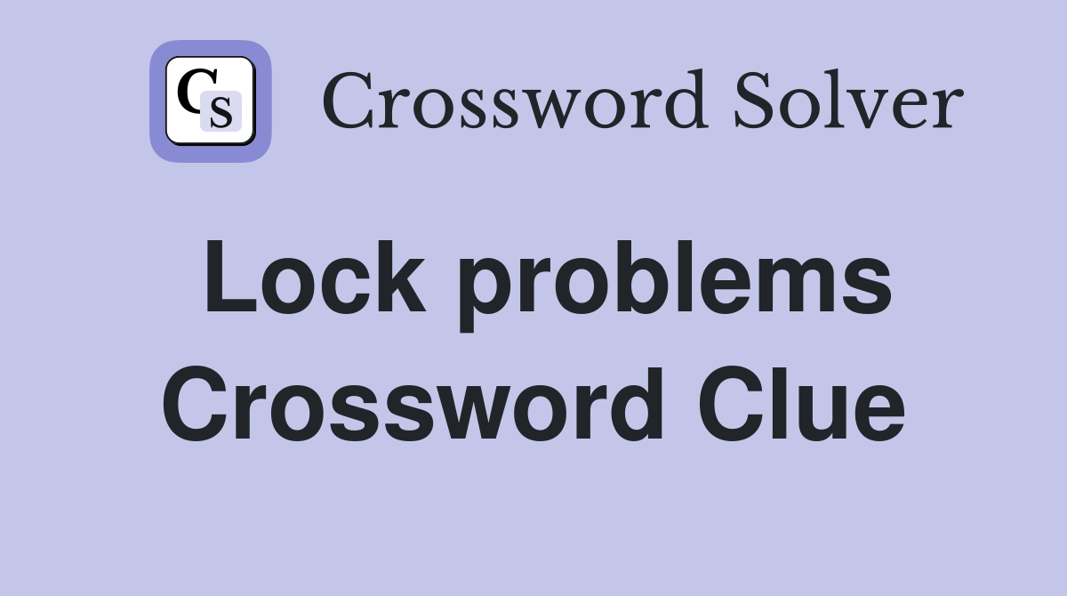 Lock problems Crossword Clue