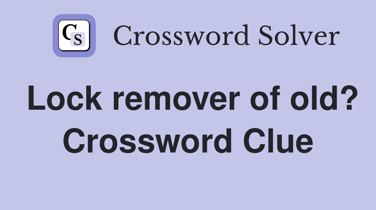Lock remover of old? Crossword Clue