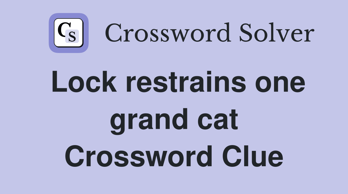 Lock restrains one grand cat Crossword Clue