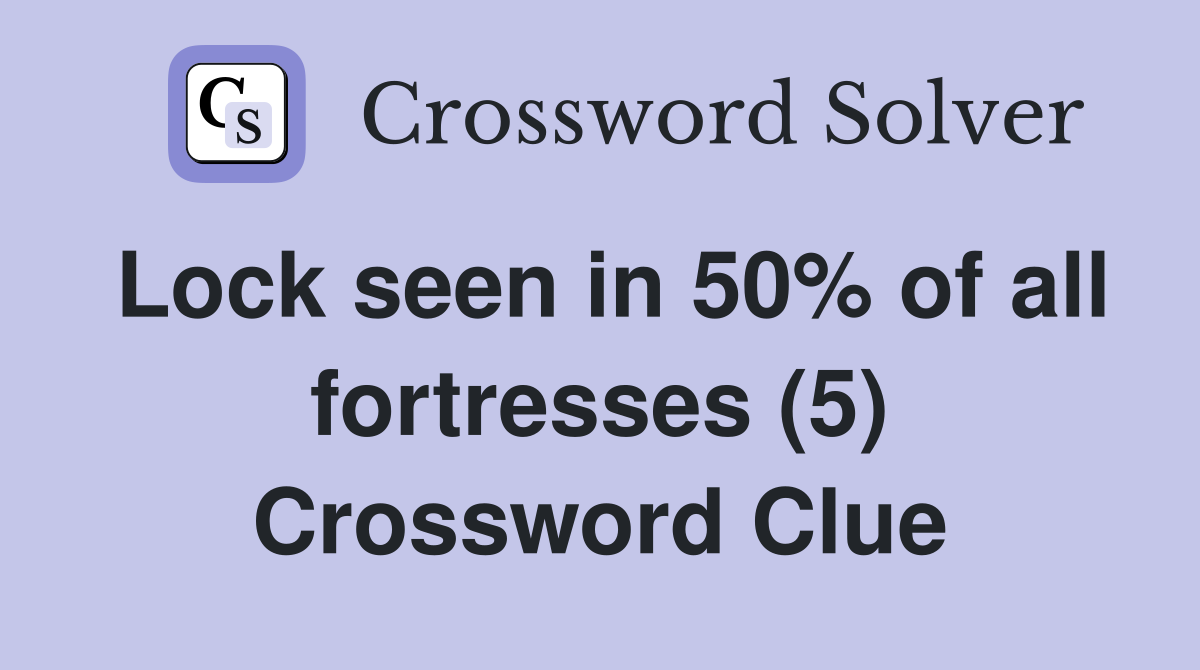 Lock seen in 50% of all fortresses (5) Crossword Clue