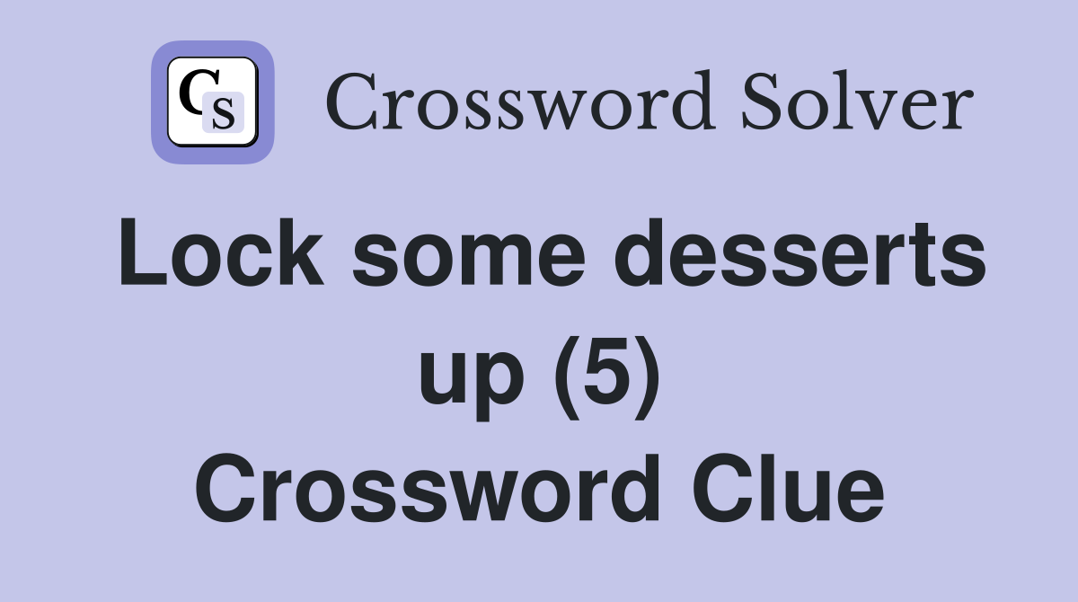 Lock some desserts up (5) Crossword Clue