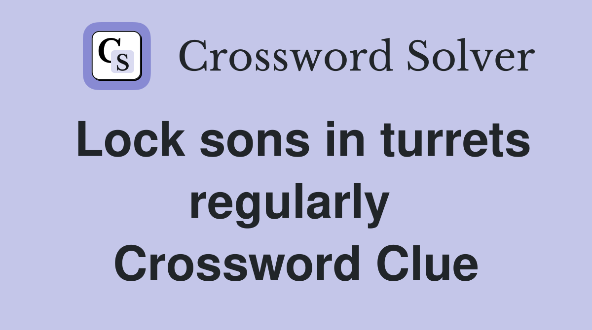 Lock sons in turrets regularly  Crossword Clue