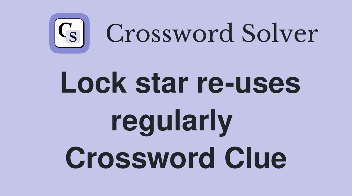 Lock star re-uses regularly  Crossword Clue