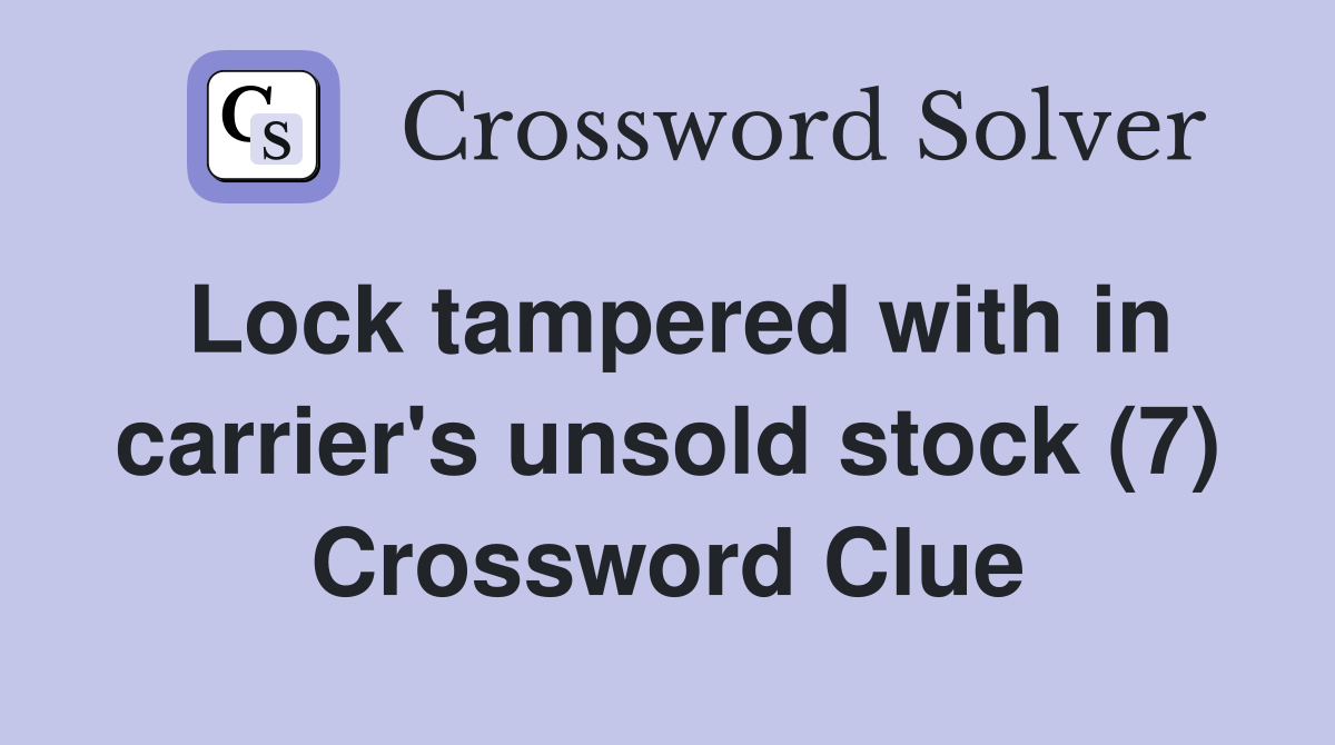 Lock tampered with in carrier's unsold stock (7) Crossword Clue