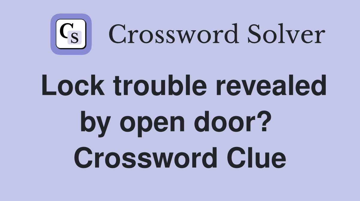 Lock trouble revealed by open door?  Crossword Clue