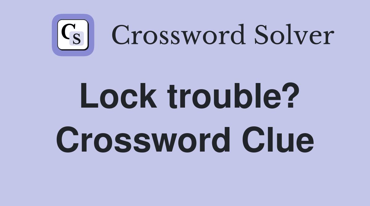 Lock trouble? Crossword Clue