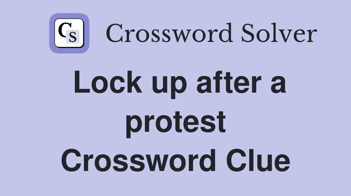 Lock up after a protest Crossword Clue