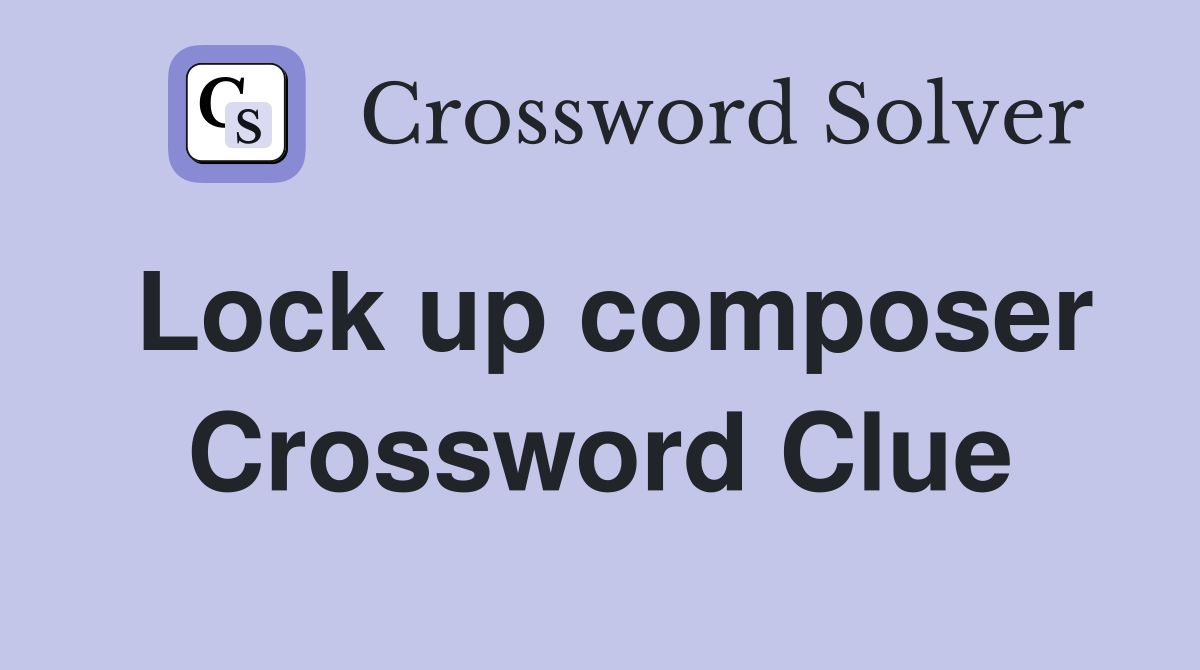 Lock up composer Crossword Clue
