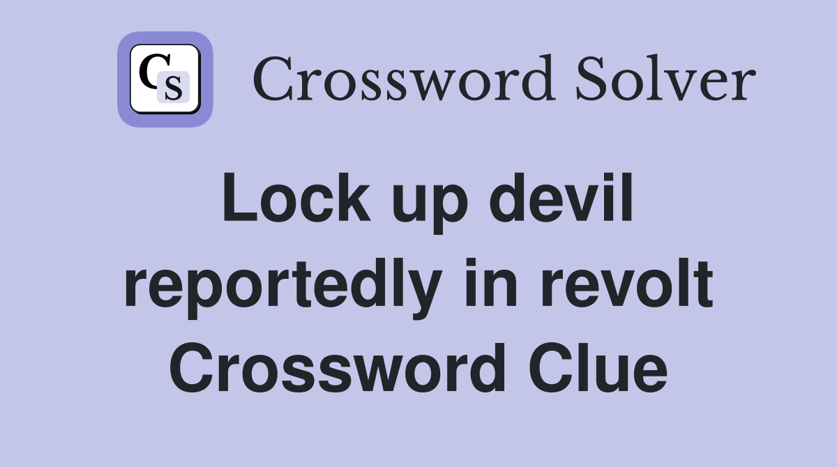 Lock up devil reportedly in revolt Crossword Clue