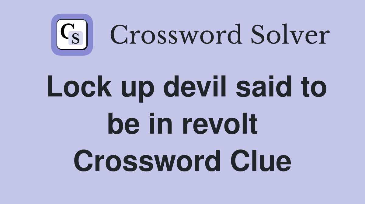 Lock up devil said to be in revolt Crossword Clue